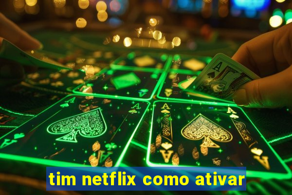 tim netflix como ativar